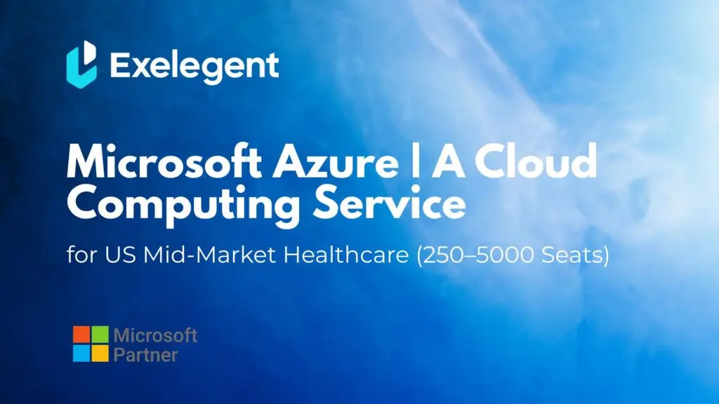 Microsoft Azure for Secure Healthcare Innovation 4 Microsoft Azure | A Cloud Computing Service for US Mid-Market Healthcare (250–5000 Seats)