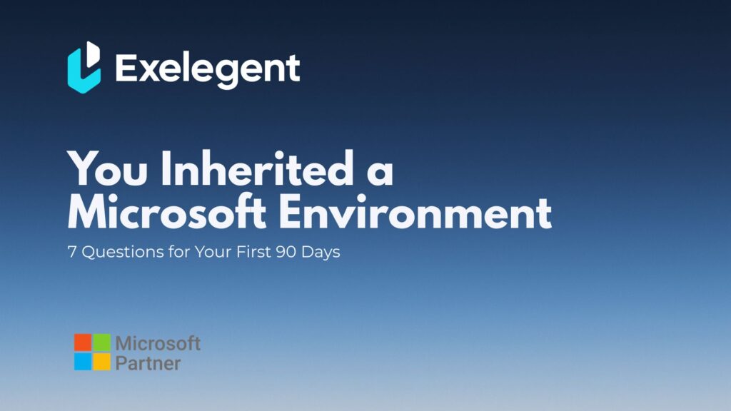 You Inherited a Microsoft Environment: 7 Questions for Your First 90 Days 1 You Inherited a Microsoft Environment: 7 Questions for Your First 90 Days